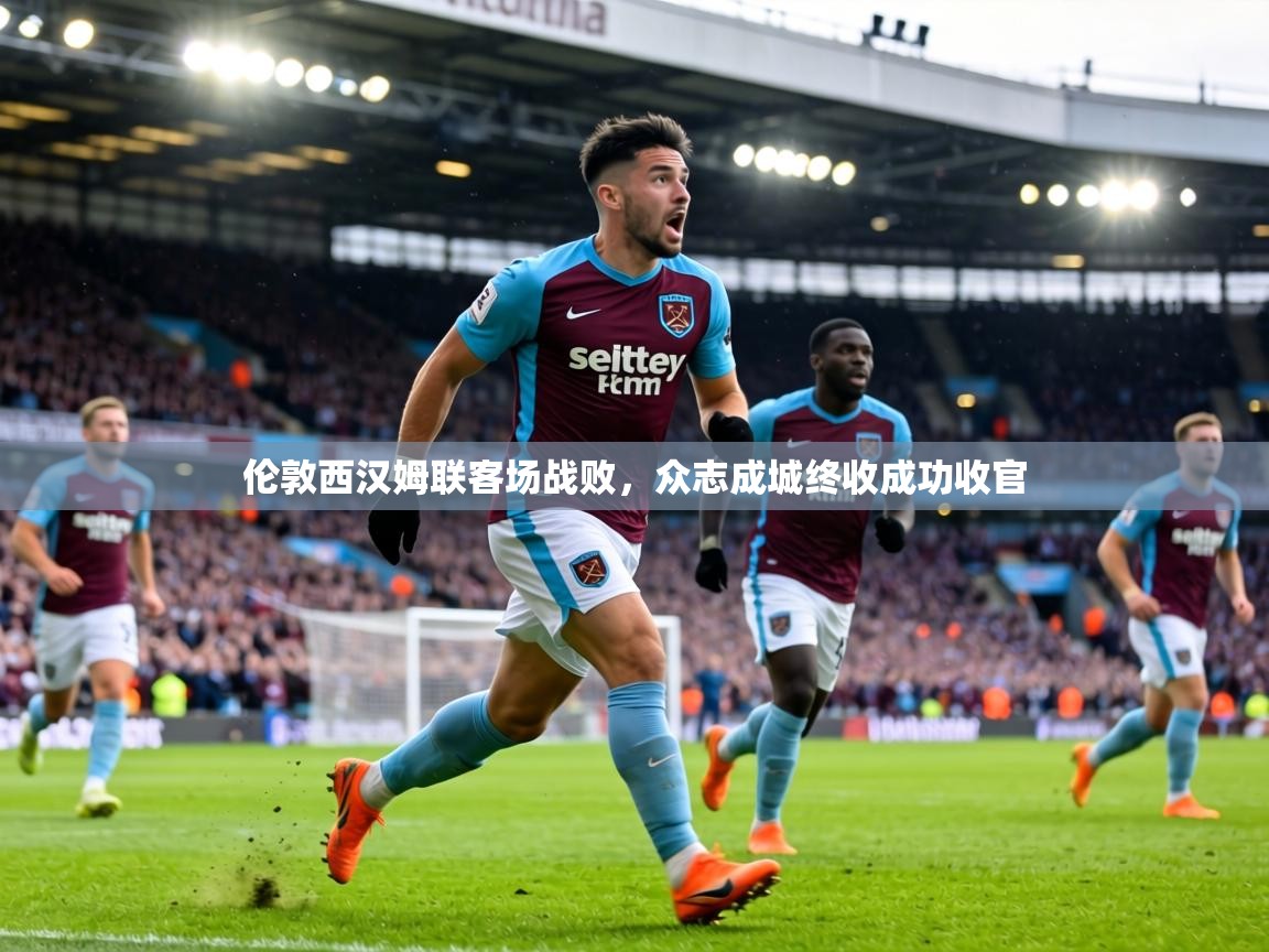 伦敦西汉姆联客场战败，众志成城终收成功收官